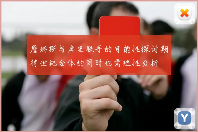 詹姆斯与库里联手的可能性探讨期待世纪合体的同时也需理性分析