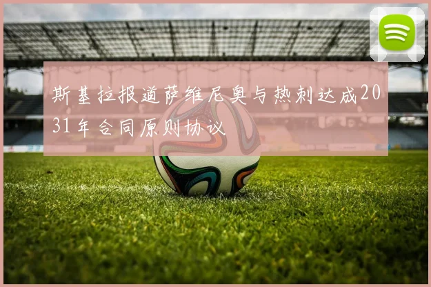 斯基拉报道萨维尼奥与热刺达成2031年合同原则协议